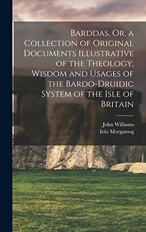 Williams, John / Iolo Morganwg. Barddas, Or, a Collection of Original Documents Illustrative of the Theology, Wisdom and Usages of the Bardo-Druidic System of the Isle of Britain. LEGARE STREET PR, 2022.