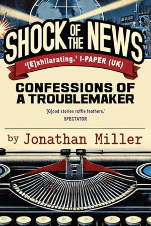 Miller, Jonathan. Shock of the News - Confessions of a Troublemaker. Gibson Square Books, 2025.