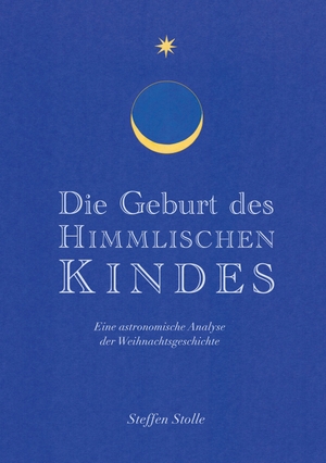 Stolle, Steffen. Die Geburt des Himmlischen Kindes - Eine astronomische Analyse der Weihnachtsgeschichte. Books on Demand, 2024.