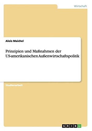 Maichel, Alois. Prinzipien und Maßnahmen der US-amerikanischen Außenwirtschaftspolitik. GRIN Verlag, 2010.