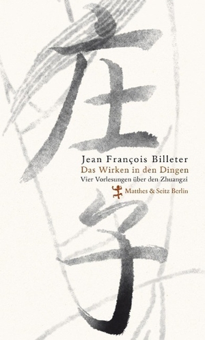 Billeter, Jean François. Das Wirken in den Dingen - Vier Vorlesungen über das Zhuangzi. Matthes & Seitz Verlag, 2015.
