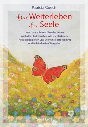 Rüesch, Patricia. Das Weiterleben der Seele - Was innere Reisen über das Leben nach dem Tod verraten, wie wir Sterbende hilfreich begleiten und wie wir selbstbestimmt und in Frieden hinübergehen. Neue Erde GmbH, 2019.