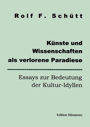 Schuett, Rolf Friedrich. Künste und Wissenschaften als verlorene Paradiese - Essays zur Bedeutung der Kultur-Idyllen. Books on Demand, 2000.