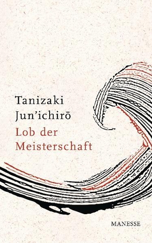 Tanizaki, Jun'ichiro. Lob der Meisterschaft - Entwurf einer japanischen Ästhetik. Manesse Verlag, 2010.