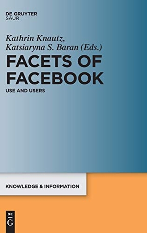 Baran, Katsiaryna S. / Kathrin Knautz (Hrsg.). Facets of Facebook - Use and Users. De Gruyter Saur, 2016.
