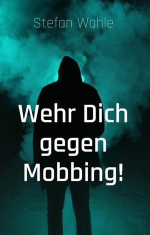 Wahle, Stefan. Wehr Dich gegen Mobbing! - Hilfe und Anleitung  zur Gegenwehr. Books on Demand, 2019.