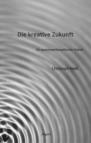 Heiß, Christoph. Die kreative Zukunft - Ein quantenphilosophischer Traktat. Freigeist Verlag, 2017.