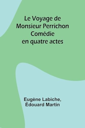 Labiche, Eugène / Édouard Martin. Le Voyage de Monsieur Perrichon - Comédie en quatre actes. Alpha Edition, 2024.