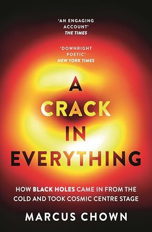Chown, Marcus. A Crack in Everything - How Black Holes Came in from the Cold and Took Cosmic Centre Stage. Bloomsbury USA, 2026.
