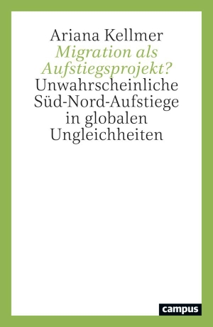Kellmer, Ariana. Migration als Aufstiegsprojekt? - Unwahrscheinliche Süd-Nord-Aufstiege in globalen Ungleichheiten. Campus Verlag GmbH, 2026.