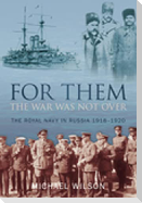 For Them the War Was Not Over: The Royal Navy in Russia 1918-1920