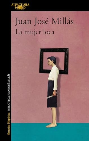 Millás, Juan José. La Mujer Loca / The Insane Woman. Prh Grupo Editorial, 2023.