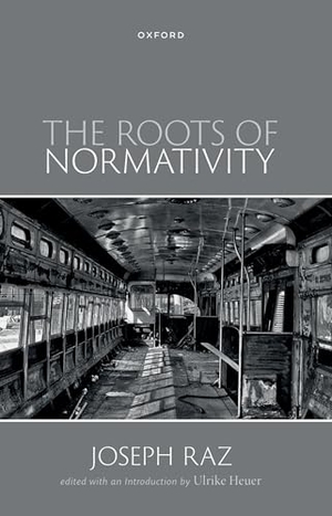 Raz, Joseph / Ulrike Heuer. The Roots of Normativity. Oxford University Press, 2024.