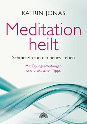 Jonas, Katrin. Meditation heilt - Schmerzfrei in ein neues Leben, mit Übungsanleitungen und praktischen Tipps. Via Nova, Verlag, 2017.