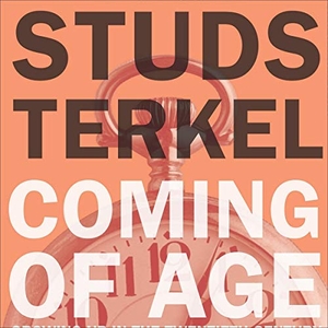 Terkel, Studs. Coming of Age: Growing Up in the Twentieth Century. HighBridge Audio, 2009.