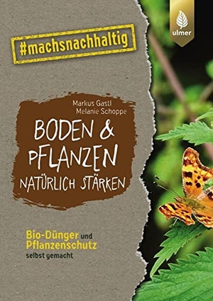 Gastl, Markus / Melanie Schoppe. Boden & Pflanzen natürlich stärken - Bio-Dünger und Pflanzenschutz selbst gemacht. #machsnachhaltig. Ulmer Eugen Verlag, 2022.