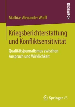 Wolff, Mathias Alexander. Kriegsberichterstattung und Konfliktsensitivität - Qualitätsjournalismus zwischen Anspruch und Wirklichkeit. Springer Fachmedien Wiesbaden, 2018.