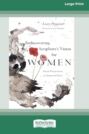 Peppiatt, Lucy. Rediscovering Scripture's Vision for Women - Fresh Perspectives on Disputed Texts [Standard Large Print]. ReadHowYouWant, 2022.