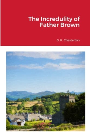 Chesterton, G. K.. The Incredulity of Father Brown. Lulu.com, 2023.