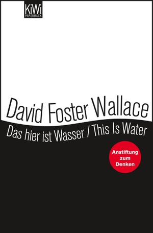 Wallace, David Foster. Das hier ist Wasser / This is water - Anstiftung zum Denken - Zweisprachige Ausgabe (Engl. / Dt.). Kiepenheuer & Witsch GmbH, 2012.