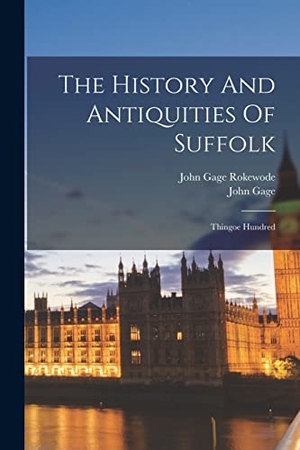Gage, John. The History And Antiquities Of Suffolk: Thingoe Hundred. LEGARE STREET PR, 2022.