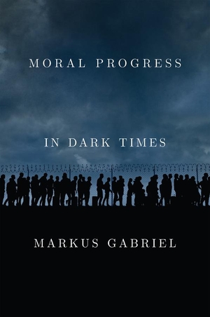 Gabriel, Markus. Moral Progress in Dark Times - Universal Values for the 21st Century. John Wiley and Sons Ltd, 2022.