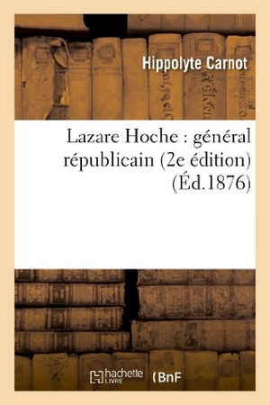 Carnot, Hippolyte. Lazare Hoche - général républicain (2e édition). Hachette Livre, 2018.