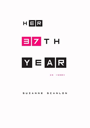 Scanlon, Suzanne. Her 37th Year: An Index. Noemi Press, 2015.