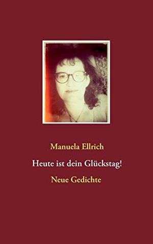 Ellrich, Manuela. Heute ist dein Glückstag! - Gedichte. BoD - Books on Demand, 2017.