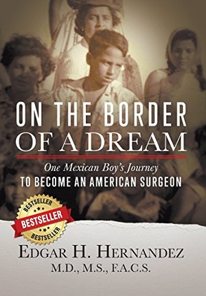 Hernandez, Edgar H. On the Border of a Dream - One Mexican Boy's Journey to Become an American Surgeon. Cartwright Publishing, 2018.
