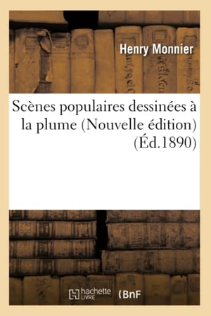 Monnier, Henry. Scènes Populaires Dessinées À La Plume Nouvelle Édition. Hachette Livre, 2018.