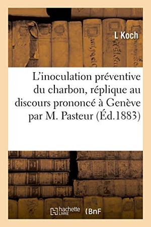 Koch-L. L'Inoculation Préventive Du Charbon: Réplique Au Discours Prononcé À Genève Par M. Pasteur. Hachette Livre - BNF, 2020.