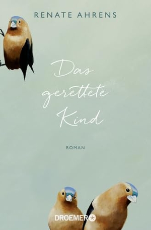 Ahrens, Renate. Das gerettete Kind - Roman. Droemer Knaur, 2017.