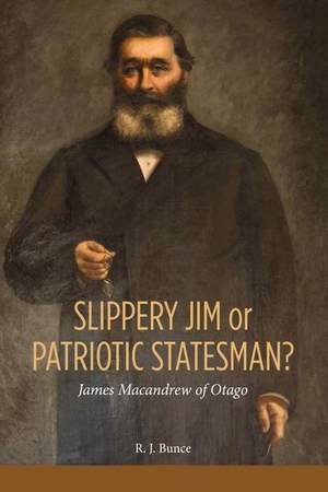 Bunce. Slippery Jim or Patriotic Statesman? James MacAndrew of Otago. Otago University Press, 2019.