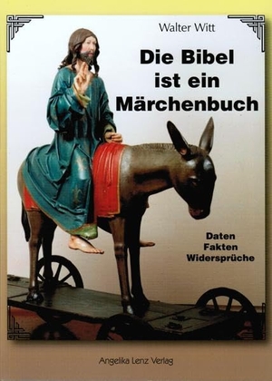 Witt, Walter. Die Bibel ist ein Märchenbuch - Daten, Fakten, Widersprüche. Lenz, Angelika Verlag, 2015.