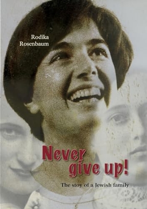Rosenbaum, Rodika. Never give up! - The stoy of a Jewish family. Books on Demand, 2023.