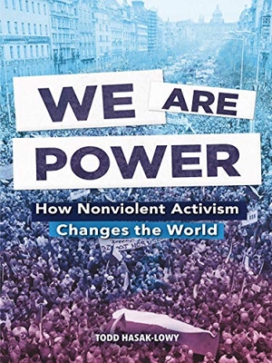 Hasak-Lowy, Todd. We Are Power: How Nonviolent Activism Changes the World. Gale, a Cengage Company, 2020.