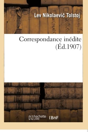 Tolstoï, Léon. Correspondance inédite. Hachette Livre, 2018.