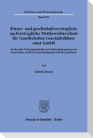 Dienst- und gesellschaftsvertragliche nachvertragliche Wettbewerbsverbote für Gesellschafter-Geschäftsführer einer GmbH.