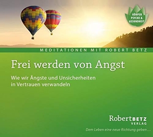 Betz, Robert. Frei werden von Angst - Meditations-CD - Wie wir Ängste und Unsicherheiten in Vertrauen verwandeln. Roberto & Philippo, Vlg., 2016.