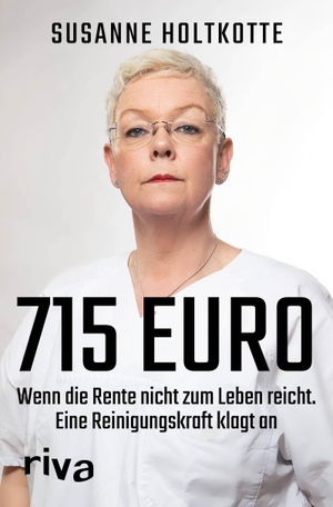 Holtkotte, Susanne. 715 Euro - Wenn die Rente nicht zum Leben reicht. Eine Reinigungskraft klagt an. riva Verlag, 2021.