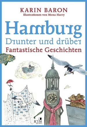 Baron, Karin. Hamburg drunter und drüber - Fantastische Geschichten. Mit Illustrationen von Mona Harry. KJM Buchverlag, 2020.