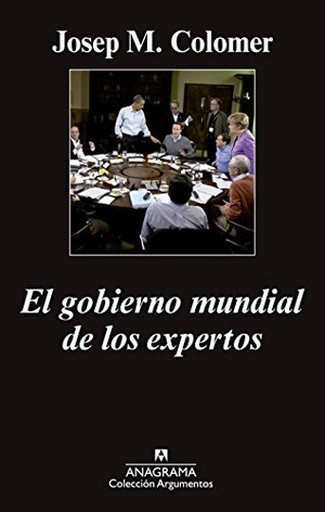 Colomer, Josep M.. El gobierno mundial de los expertos. Editorial Anagrama S.A., 2015.