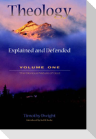 Theology: Explained and Defended - Volume One