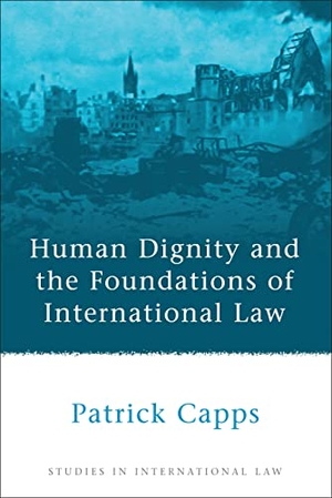 Capps, P. M. / Capps, Patrick et al. Human Dignity and the Foundations of International Law. Bloomsbury Publishing PLC, 2009.