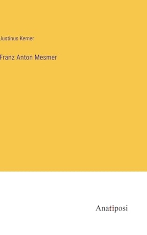 Kerner, Justinus. Franz Anton Mesmer. Anatiposi Verlag, 2023.