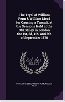 The Tryal of William Penn & William Mead for Causing a Tumult, at the Sessions Held at the Old Bailey in London the 1st, 3d, 4th, and 5th of September