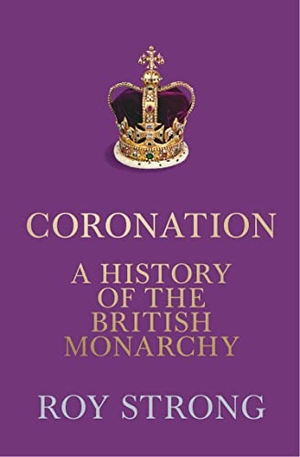 Strong, Roy. Coronation - A History of the British Monarchy. HarperCollins Publishers, 2022.