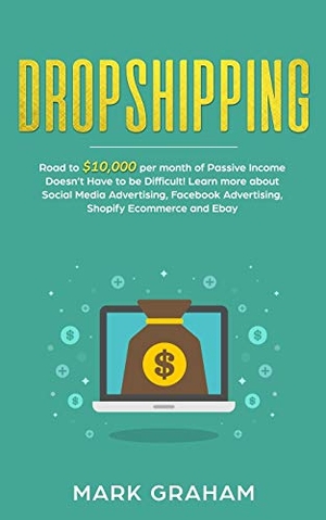 Graham, Mark. Dropshipping - Road to $10,000 per month of Passive Income Doesn't Have to be Difficult! Learn more about Social Media Advertising, Facebook Advertising, Shopify Ecommerce and Ebay. Vaclav Vrbensky, 2019.