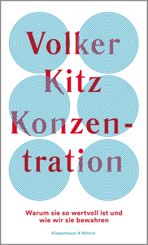 Kitz, Volker. Konzentration - Warum sie so wertvoll ist und wie wir sie bewahren. Kiepenheuer & Witsch GmbH, 2021.